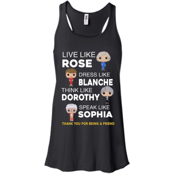 image 434 600x600px The Golden Girls: Live Like Rose Dress Like Blanche Think Like Dorothy Speak Like Sophia T Shirt