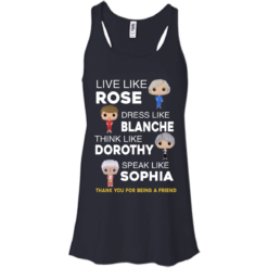 image 435 247x247px The Golden Girls: Live Like Rose Dress Like Blanche Think Like Dorothy Speak Like Sophia T Shirt
