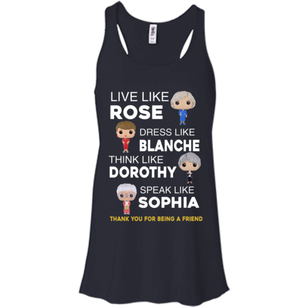 image 435 600x600px The Golden Girls: Live Like Rose Dress Like Blanche Think Like Dorothy Speak Like Sophia T Shirt