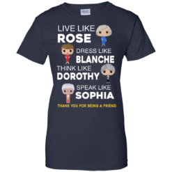 image 441 247x247px The Golden Girls: Live Like Rose Dress Like Blanche Think Like Dorothy Speak Like Sophia T Shirt