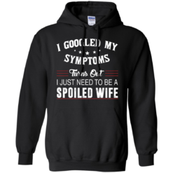 image 46 247x247px I Googled My Symptoms Turns Out I Just Need To Be A Spoiled Wife T Shirts, Tank Top