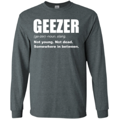 image 479 247x247px Geezer Not Young, Not Dead Somewhere In Between T Shirts, Hoodies, Tank