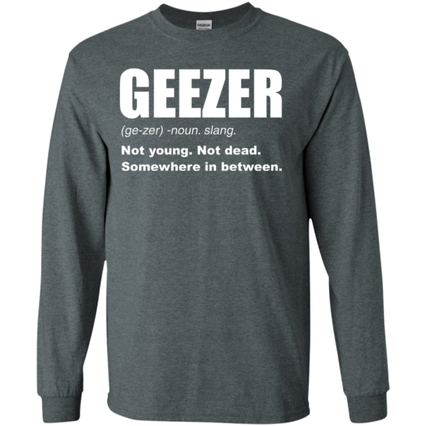 image 479 600x600px Geezer Not Young, Not Dead Somewhere In Between T Shirts, Hoodies, Tank