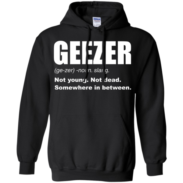 image 481 600x600px Geezer Not Young, Not Dead Somewhere In Between T Shirts, Hoodies, Tank