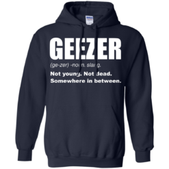 image 482 247x247px Geezer Not Young, Not Dead Somewhere In Between T Shirts, Hoodies, Tank