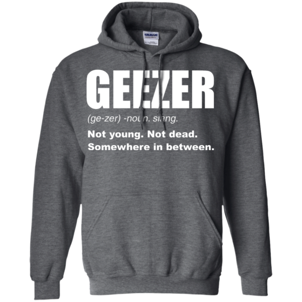 image 483 600x600px Geezer Not Young, Not Dead Somewhere In Between T Shirts, Hoodies, Tank