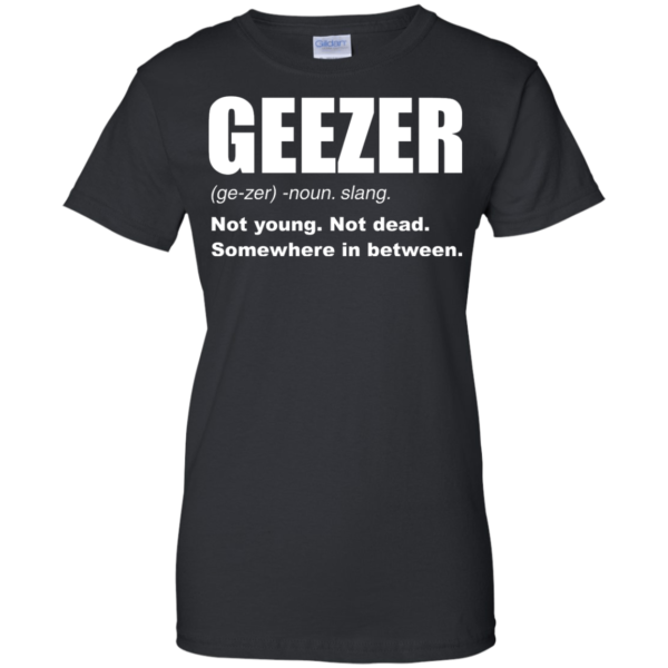 image 484 600x600px Geezer Not Young, Not Dead Somewhere In Between T Shirts, Hoodies, Tank