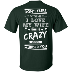 image 499 247x247px Don't Flirt With Me I Love My Wife She Is Crazy She Will Murder You T Shirts