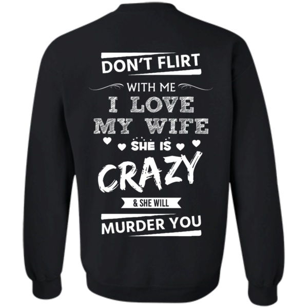 image 504 600x600px Don't Flirt With Me I Love My Wife She Is Crazy She Will Murder You T Shirts