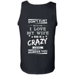 image 507 247x247px Don't Flirt With Me I Love My Wife She Is Crazy She Will Murder You T Shirts