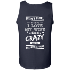 image 508 247x247px Don't Flirt With Me I Love My Wife She Is Crazy She Will Murder You T Shirts