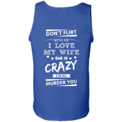 image 509 247x247px Don't Flirt With Me I Love My Wife She Is Crazy She Will Murder You T Shirts