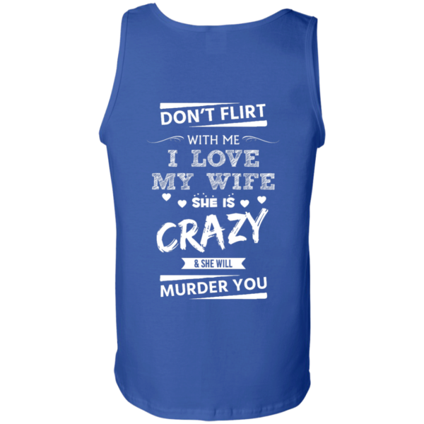 image 509 600x600px Don't Flirt With Me I Love My Wife She Is Crazy She Will Murder You T Shirts