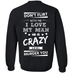 image 516 247x247px Don’t Flirt With Me I Love My Man He Is Crazy He Will Murder You T Shirts
