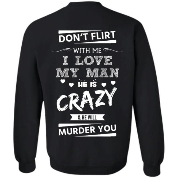 image 516 600x600px Don’t Flirt With Me I Love My Man He Is Crazy He Will Murder You T Shirts