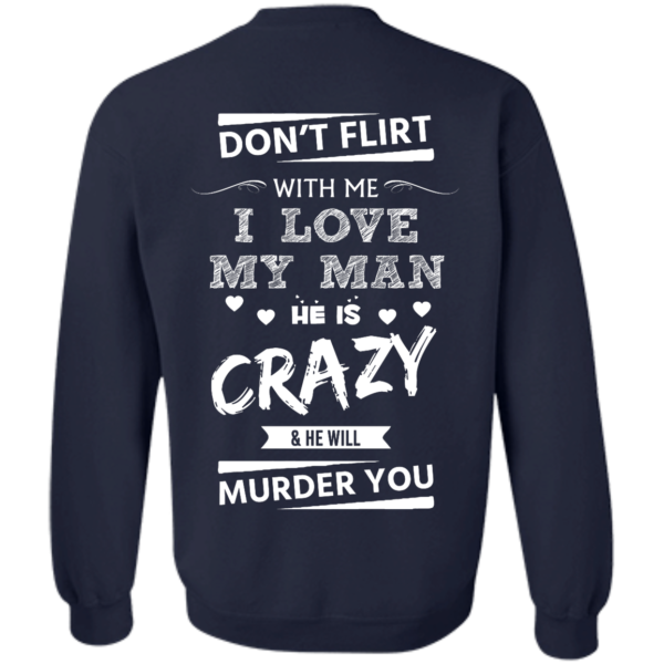 image 517 600x600px Don’t Flirt With Me I Love My Man He Is Crazy He Will Murder You T Shirts