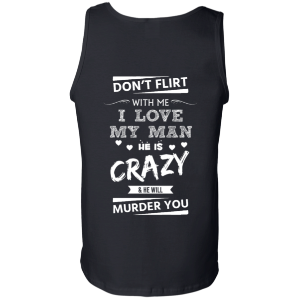 image 519 600x600px Don’t Flirt With Me I Love My Man He Is Crazy He Will Murder You T Shirts