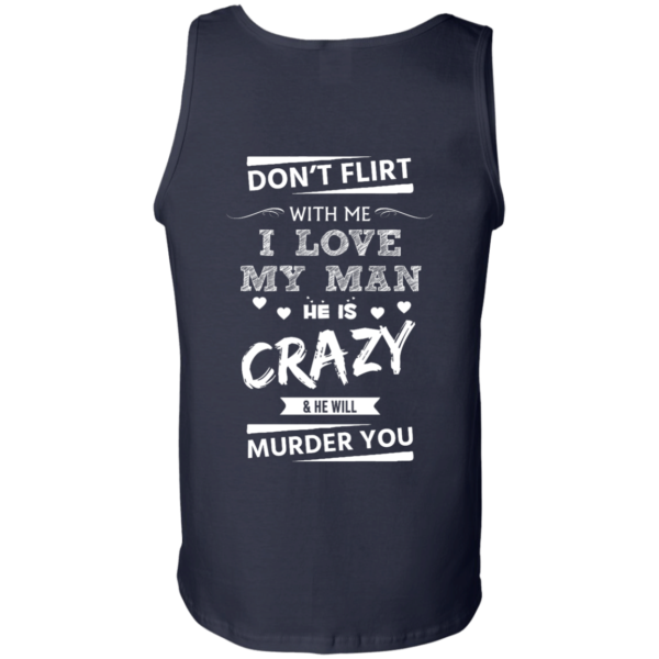 image 520 600x600px Don’t Flirt With Me I Love My Man He Is Crazy He Will Murder You T Shirts