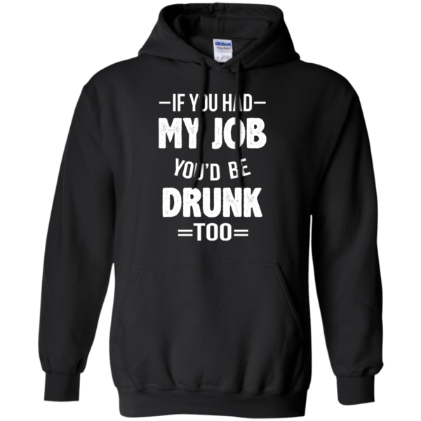 image 547 600x600px If You Had My Job You'd Be Drunk Too T Shirts, Hoodies, Sweaters