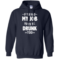 image 548 247x247px If You Had My Job You'd Be Drunk Too T Shirts, Hoodies, Sweaters