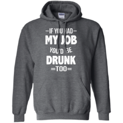 image 549 247x247px If You Had My Job You'd Be Drunk Too T Shirts, Hoodies, Sweaters