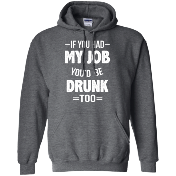 image 549 600x600px If You Had My Job You'd Be Drunk Too T Shirts, Hoodies, Sweaters