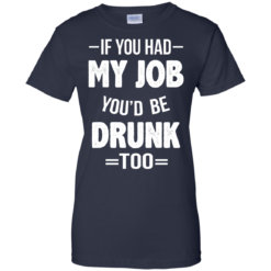 image 555 247x247px If You Had My Job You'd Be Drunk Too T Shirts, Hoodies, Sweaters