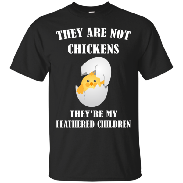 image 591 600x600px They Are Not Chickens They're My Feathered Children T Shirts, Hoodies, Sweaters