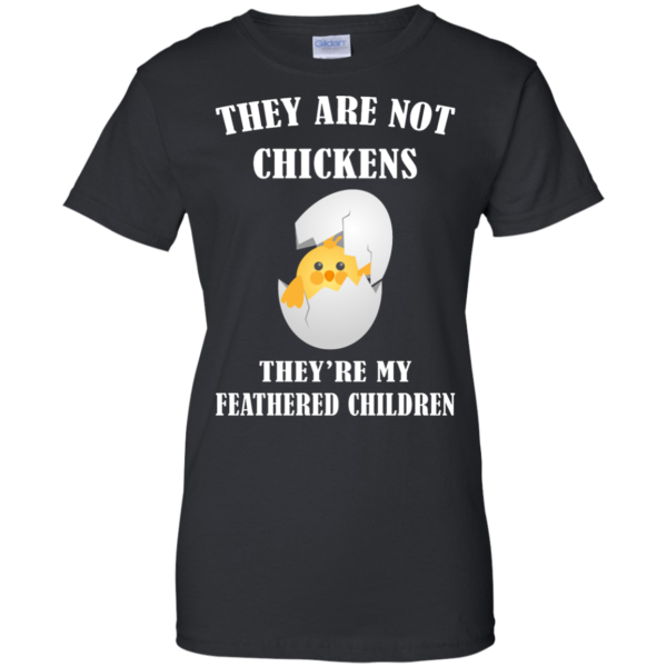 image 600 600x600px They Are Not Chickens They're My Feathered Children T Shirts, Hoodies, Sweaters