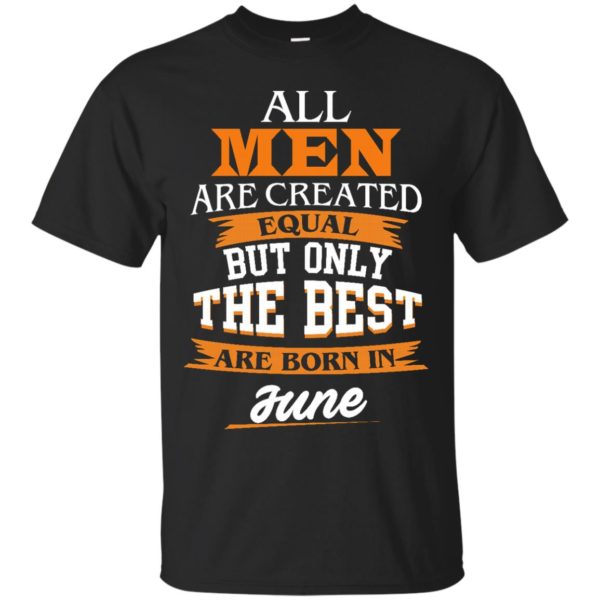 image 72 600x600px Jordan: All men are created equal but only the best are born in June t shirts