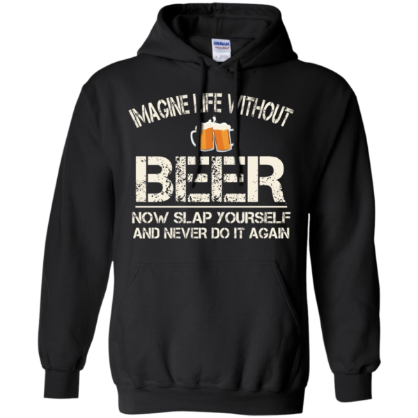 image 88 600x600px Imagine Life Without Beer Now Slap Yourself And Never Do It Again T Shirts