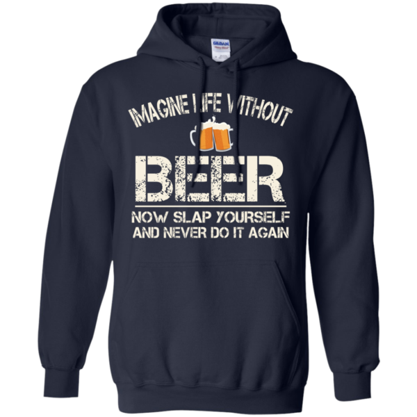 image 89 600x600px Imagine Life Without Beer Now Slap Yourself And Never Do It Again T Shirts