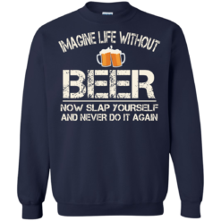 image 91 247x247px Imagine Life Without Beer Now Slap Yourself And Never Do It Again T Shirts