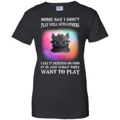 image 135 247x247px Toothless: Some Say I Don't Play Well With Others, How To Train Your Dragon T Shirts, Hoodies
