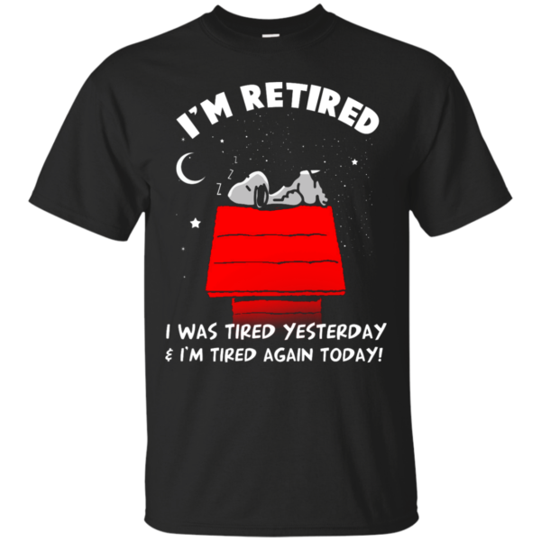 image 156 600x600px Snoopy: I'm Retired I Was Tired Yesterday & I'm Tired Again Today T Shirts, Hoodies