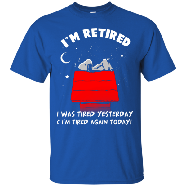 image 157 600x600px Snoopy: I'm Retired I Was Tired Yesterday & I'm Tired Again Today T Shirts, Hoodies