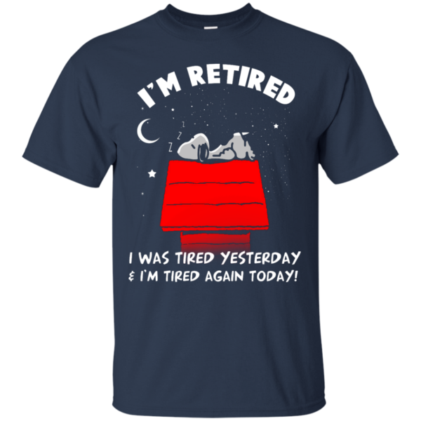 image 158 600x600px Snoopy: I'm Retired I Was Tired Yesterday & I'm Tired Again Today T Shirts, Hoodies