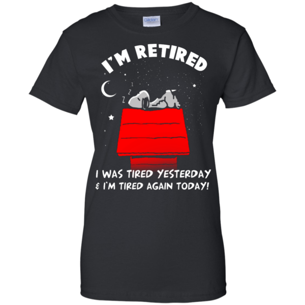 image 165 600x600px Snoopy: I'm Retired I Was Tired Yesterday & I'm Tired Again Today T Shirts, Hoodies