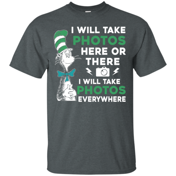 image 215 600x600px I Will Take Photos Here Or There I Will Take Photos Everywhere T Shirts, Hoodies