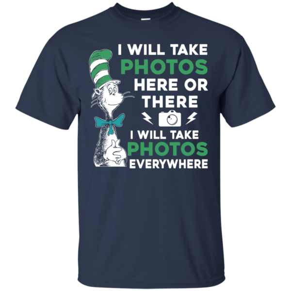 image 216 600x600px I Will Take Photos Here Or There I Will Take Photos Everywhere T Shirts, Hoodies