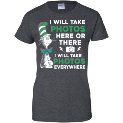 image 224 247x247px I Will Take Photos Here Or There I Will Take Photos Everywhere T Shirts, Hoodies