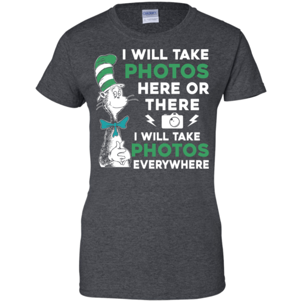 image 224 600x600px I Will Take Photos Here Or There I Will Take Photos Everywhere T Shirts, Hoodies