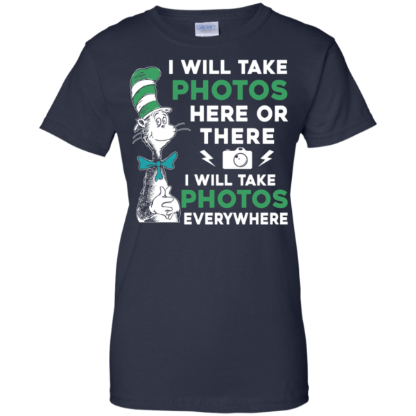 image 225 600x600px I Will Take Photos Here Or There I Will Take Photos Everywhere T Shirts, Hoodies