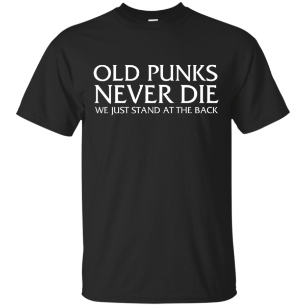 image 226 600x600px Old Punks Never Die We Just Stand At The Back T Shirts, Hoodies, Long Sleeves