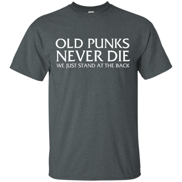 image 227 600x600px Old Punks Never Die We Just Stand At The Back T Shirts, Hoodies, Long Sleeves