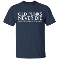 image 228 247x247px Old Punks Never Die We Just Stand At The Back T Shirts, Hoodies, Long Sleeves