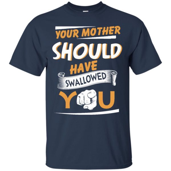 image 228 600x600px Your Mother Should Have Swallowed You T Shirts, Hoodies, Tank Top
