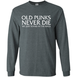 image 230 247x247px Old Punks Never Die We Just Stand At The Back T Shirts, Hoodies, Long Sleeves