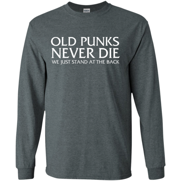 image 230 600x600px Old Punks Never Die We Just Stand At The Back T Shirts, Hoodies, Long Sleeves