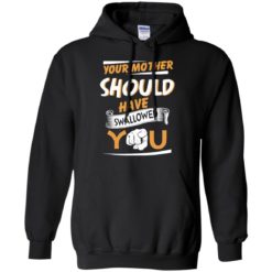 image 231 247x247px Your Mother Should Have Swallowed You T Shirts, Hoodies, Tank Top